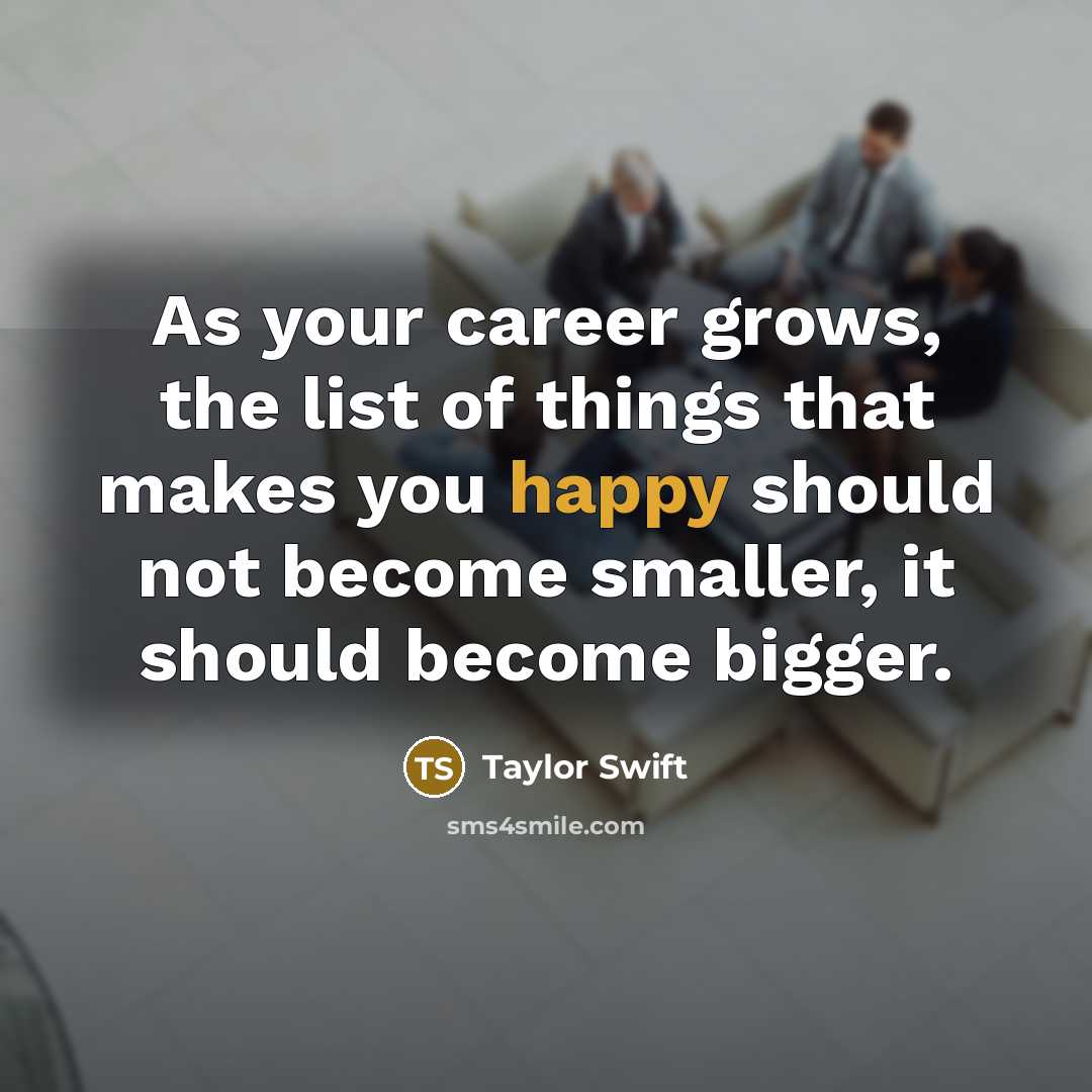 “As your career grows, the list of things that makes…” quote by Taylor Swift