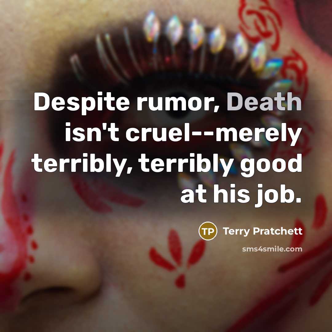 “Despite rumor, Death isn't cruel--merely terribly, terribly good at his…” quote by Terry Pratchett