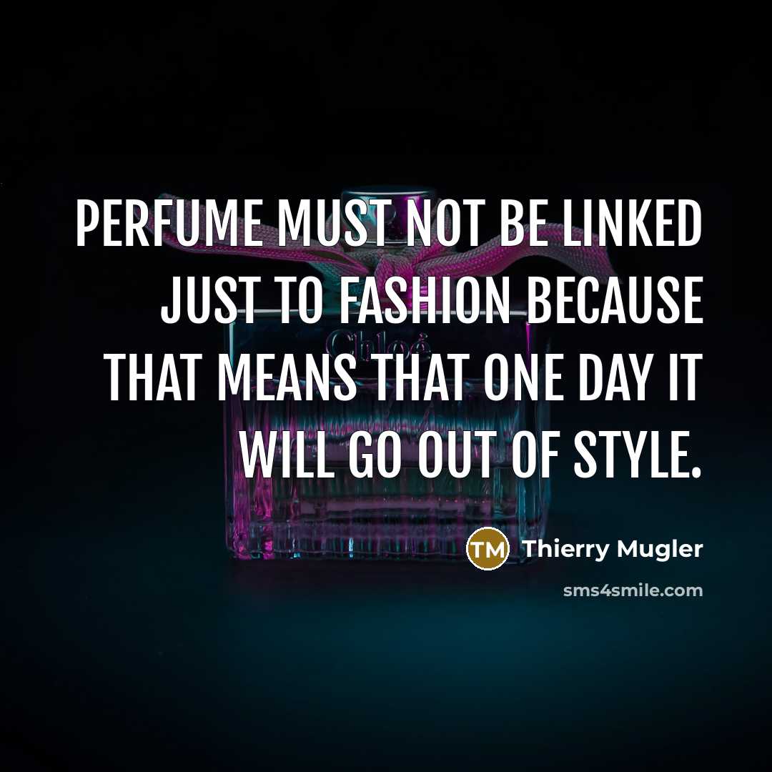 “Perfume must not be linked just to fashion because that…” quote by Thierry Mugler