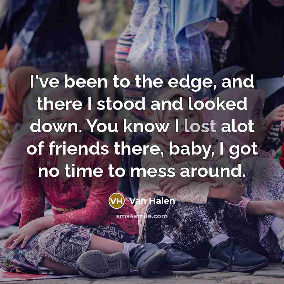 “I've been to the edge, and there I stood and…” quote by Van Halen