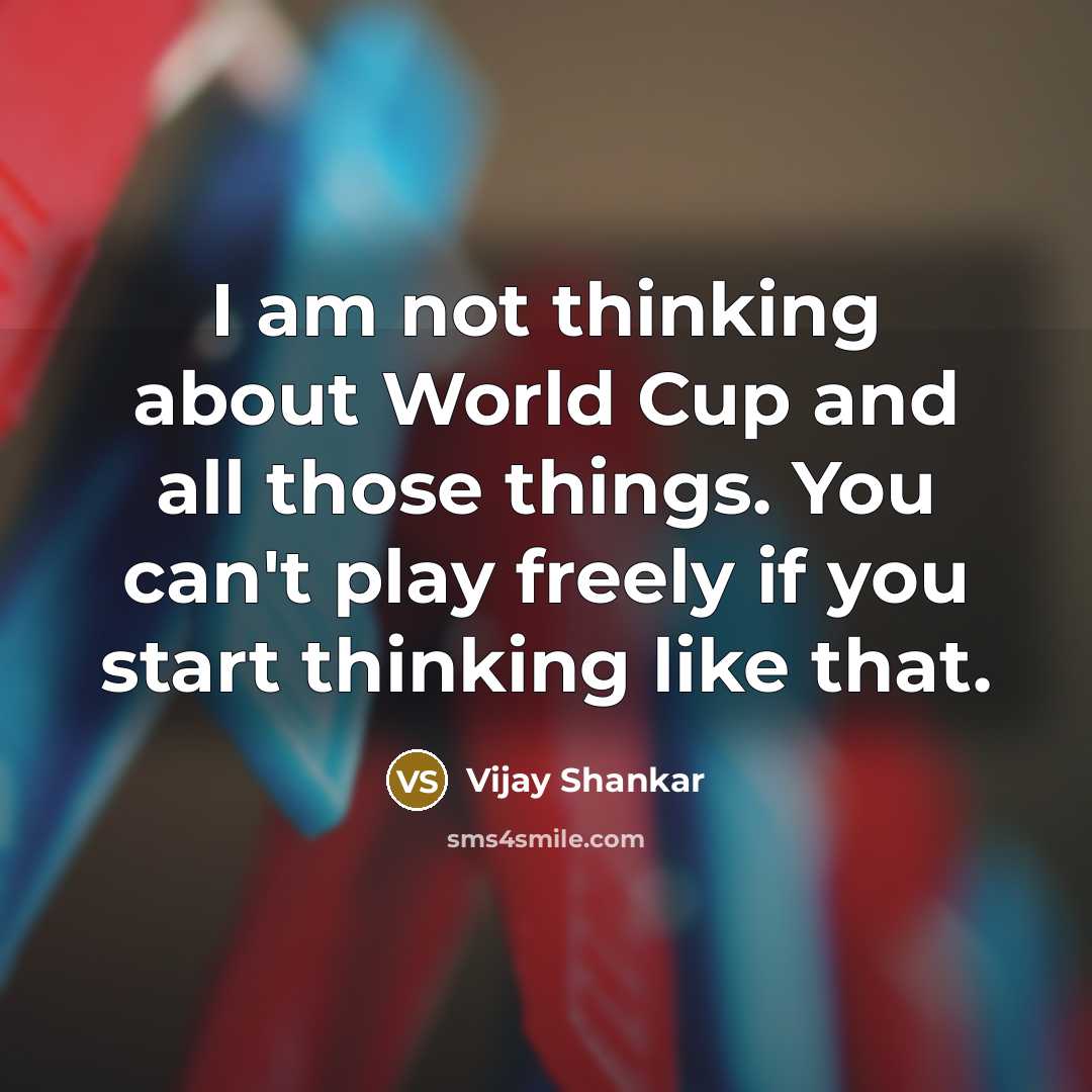 “I am not thinking about World Cup and all those…” quote by Vijay Shankar