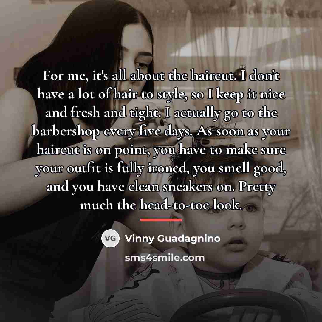 “For me, it's all about the haircut. I don't have…” quote by Vinny Guadagnino