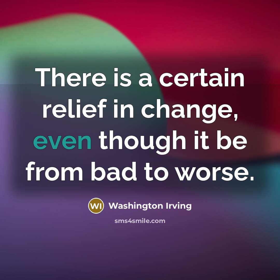 “There is a certain relief in change, even though it…” quote by Washington Irving