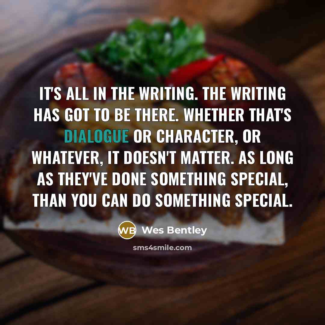 “It's all in the writing. The writing has got to…” quote by Wes Bentley
