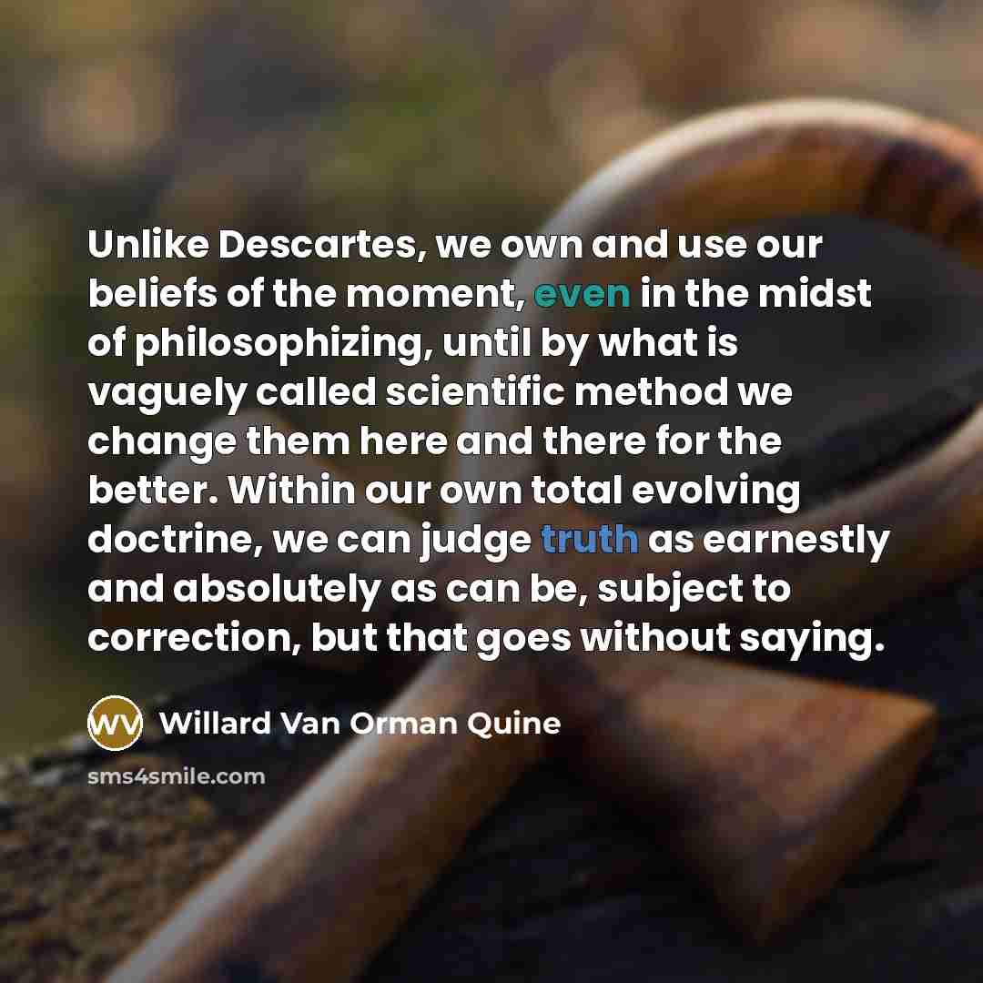 “Unlike Descartes, we own and use our beliefs of the…” quote by Willard Van Orman Quine