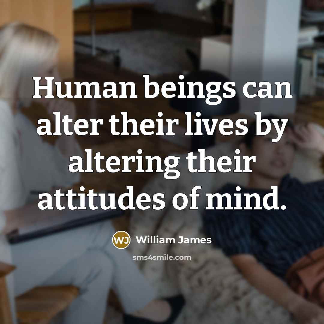 “Human beings can alter their lives by altering their attitudes…” quote by William James