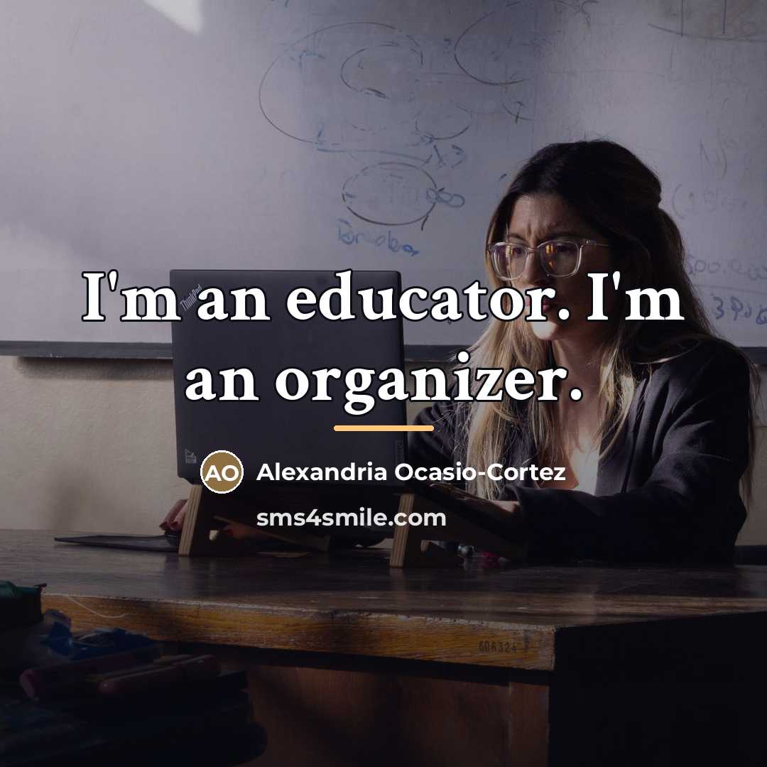 “I'm an educator. I'm an organizer.…” quote by Alexandria Ocasio-Cortez