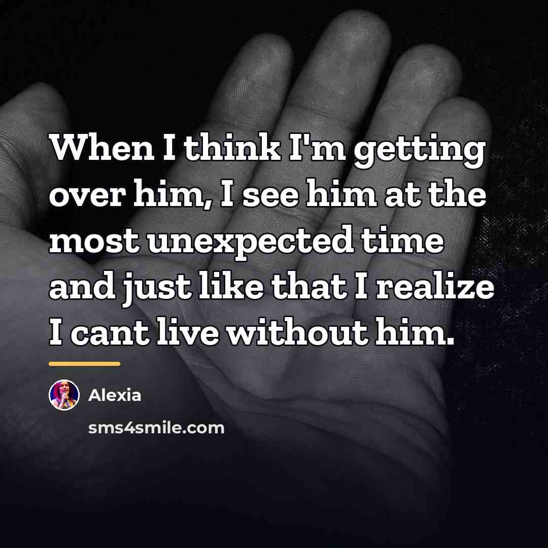 “When I think I'm getting over him, I see him…” quote by Alexia