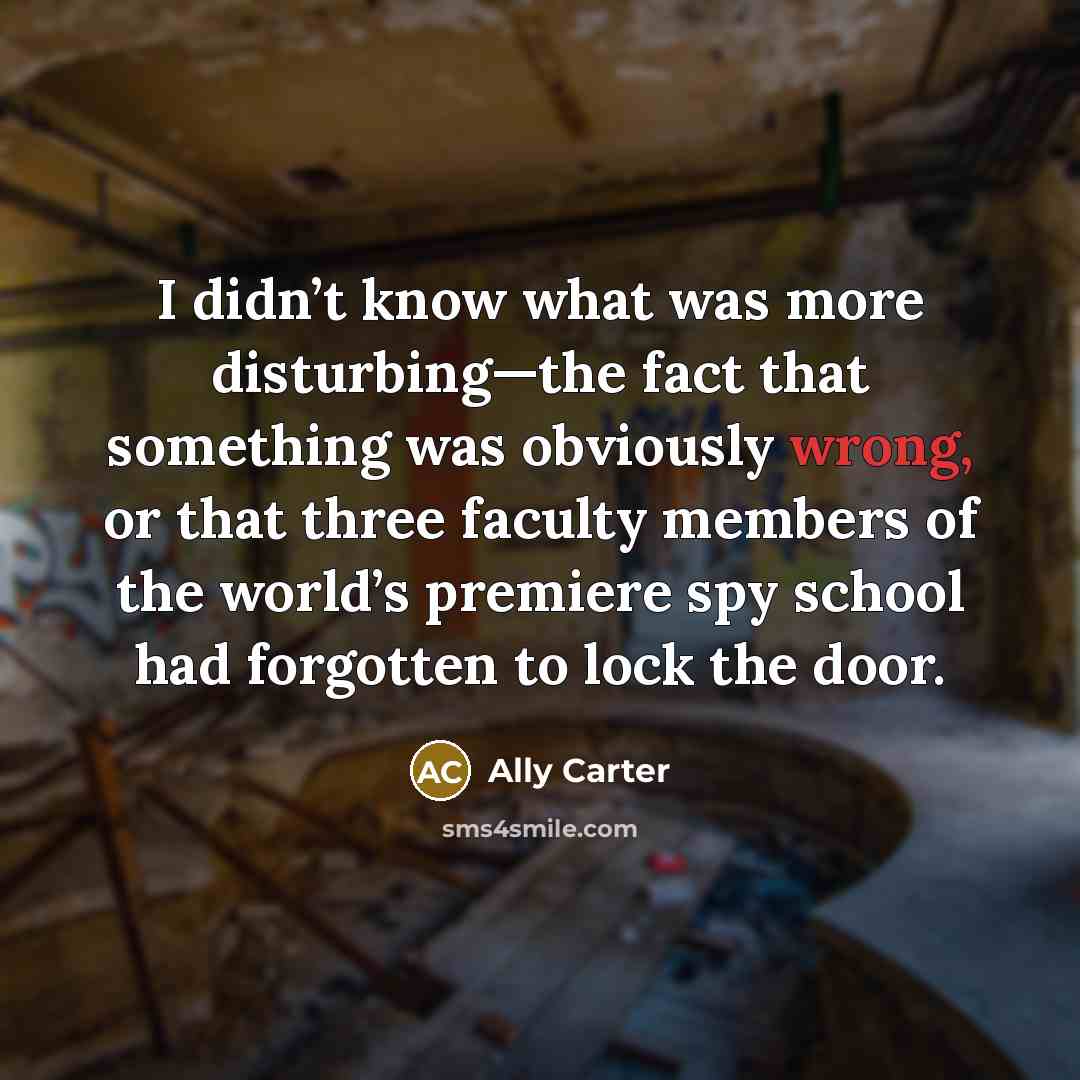 “I didn’t know what was more disturbing—the fact that something…” quote by Ally Carter