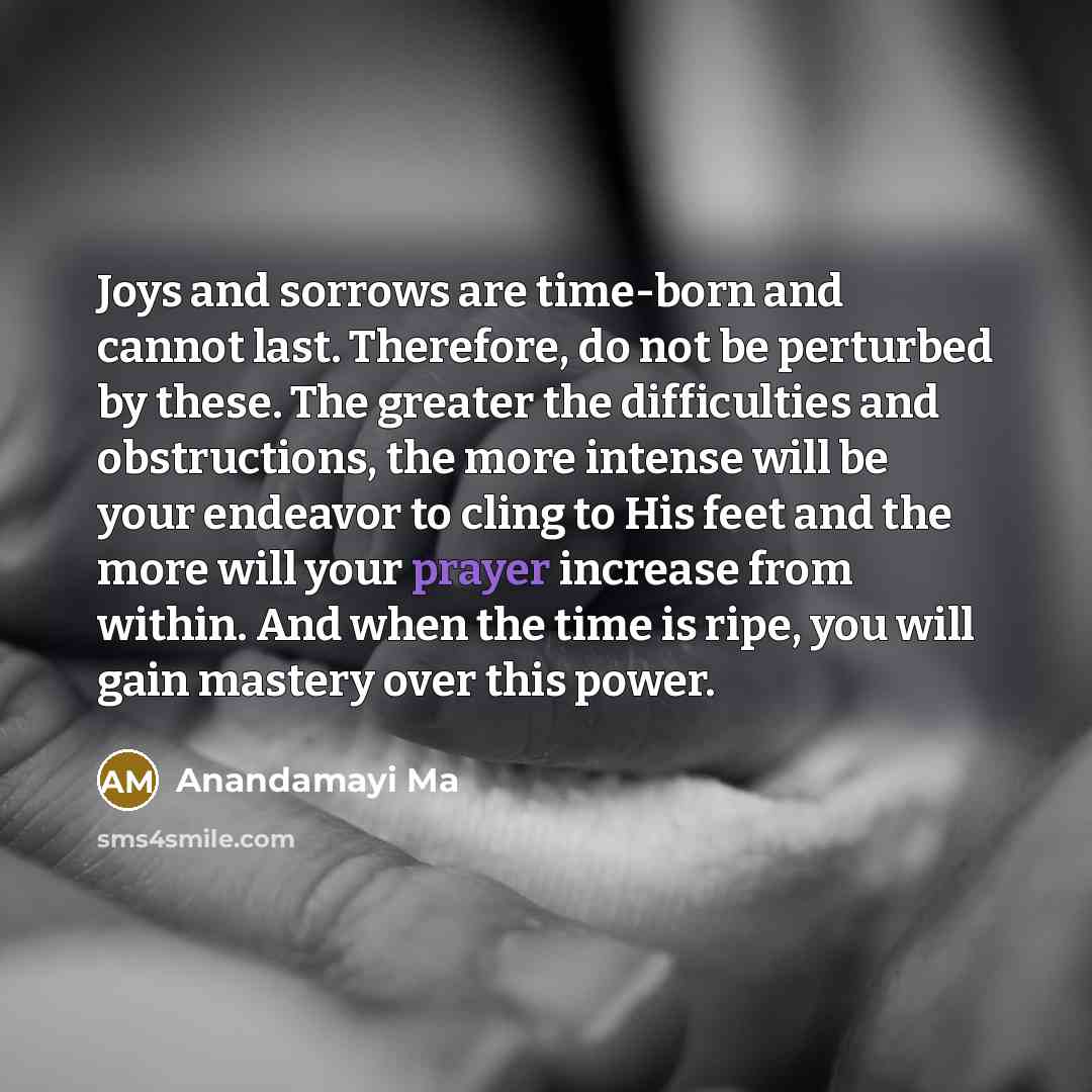 “Joys and sorrows are time-born and cannot last. Therefore, do…” quote by Anandamayi Ma