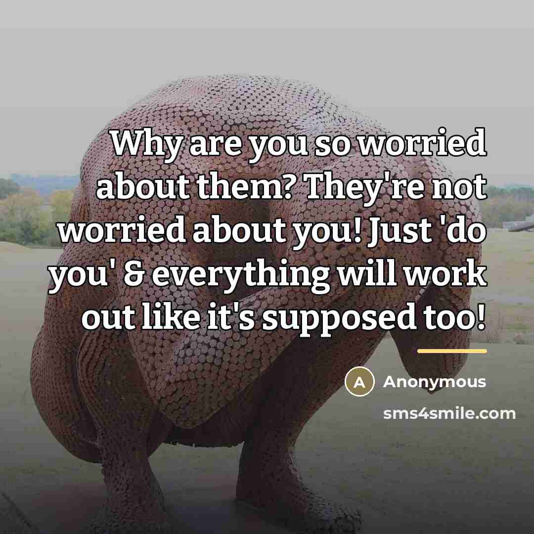 “Why are you so worried about them? They're not worried…” quote by Anonymous