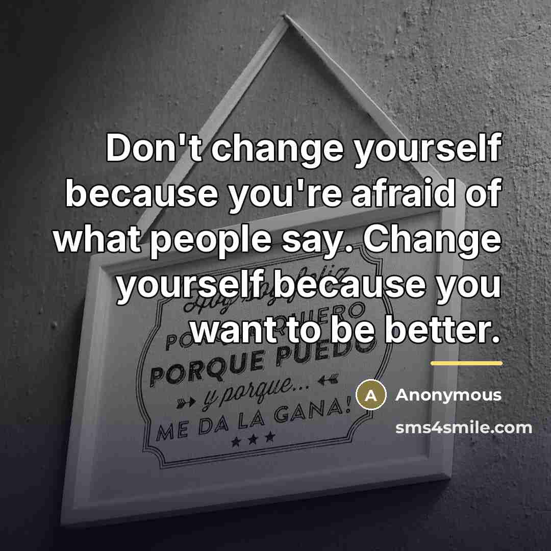 “Don't change yourself because you're afraid of what people say.…” quote by Anonymous