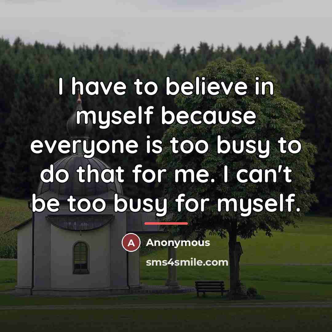“I have to believe in myself because everyone is too…” quote by Anonymous