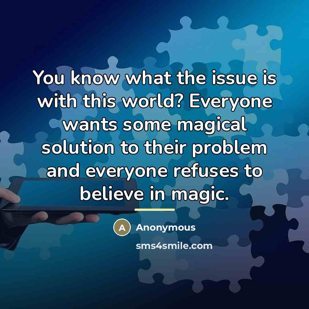 “You know what the issue is with this world? Everyone…” quote by Anonymous