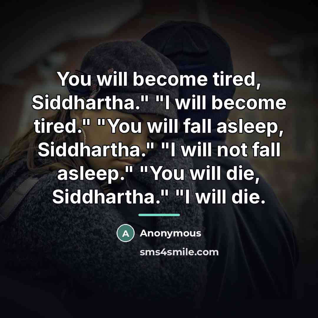 “You will become tired, Siddhartha." "I will become tired." "You…” quote by Anonymous