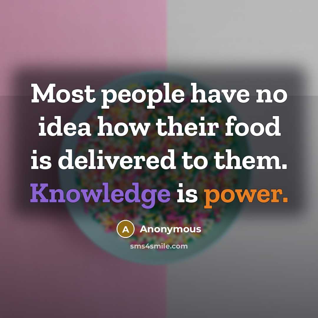 “Most people have no idea how their food is delivered…” quote by Anonymous