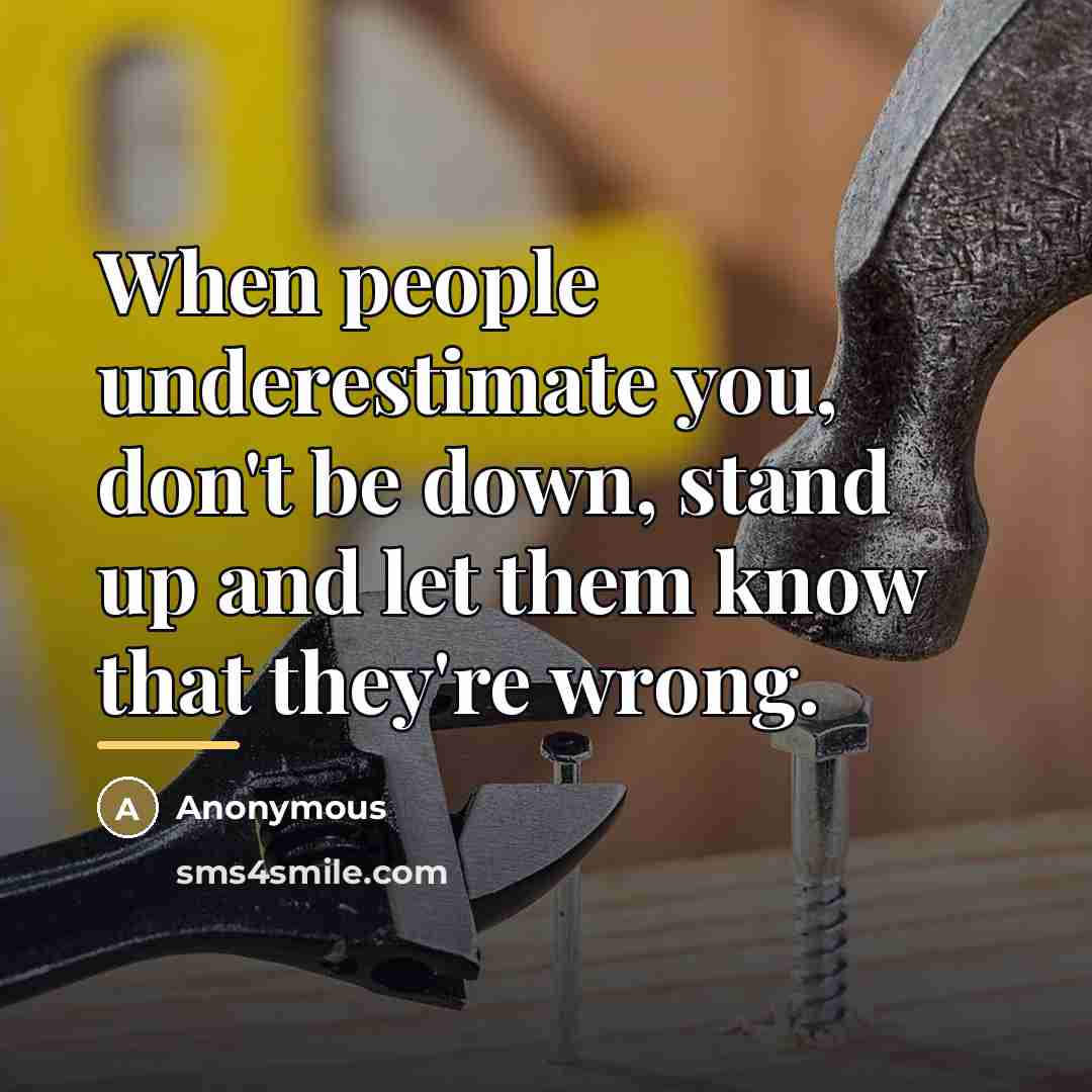 “When people underestimate you, don't be down, stand up and…” quote by Anonymous