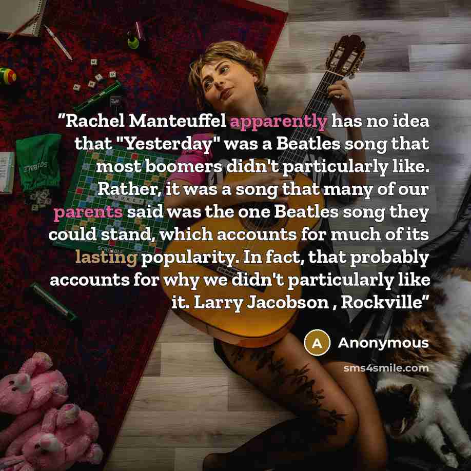 “Rachel Manteuffel apparently has no idea that "Yesterday" was a Beatles song that most boomers didn't particularly like. Rather, it was a song that many of our parents said was the one Beatles song they could stand, which accounts for much of its lasting popularity. In fact, that probably accounts…” quote by Anonymous