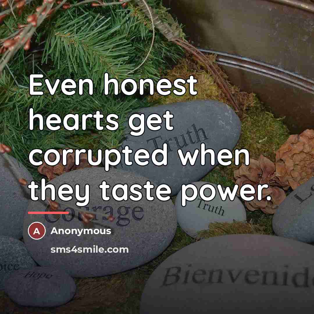 “Even honest hearts get corrupted when they taste power.…” quote by Anonymous