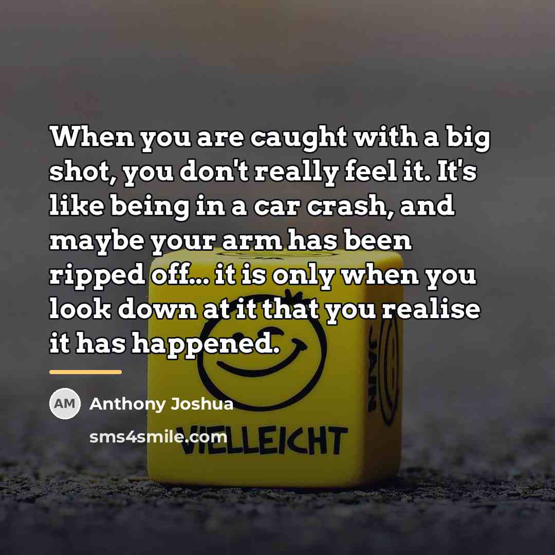 “When you are caught with a big shot, you don't…” quote by Anthony Joshua
