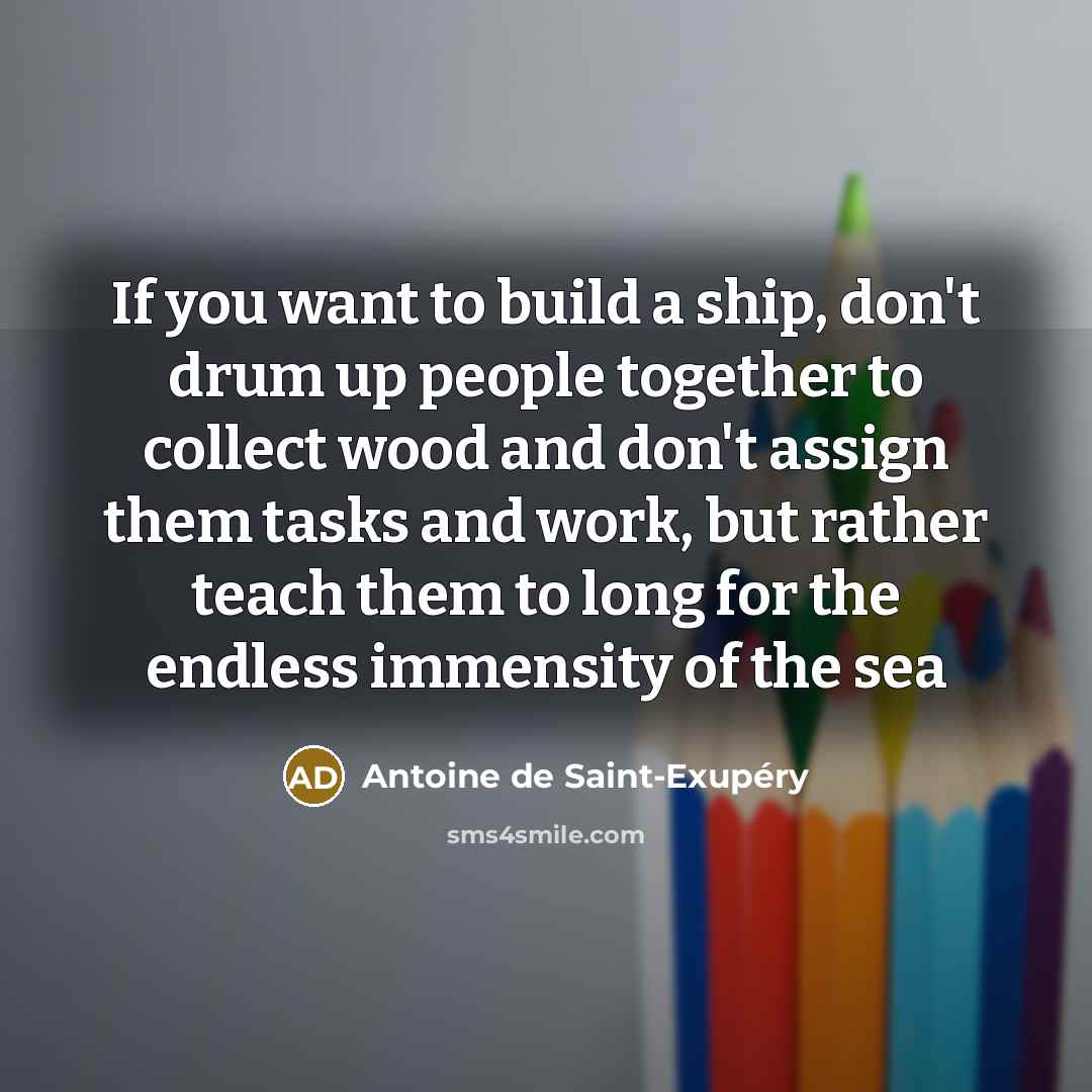 “If you want to build a ship, don't drum up…” quote by Antoine De Saint-Exupery