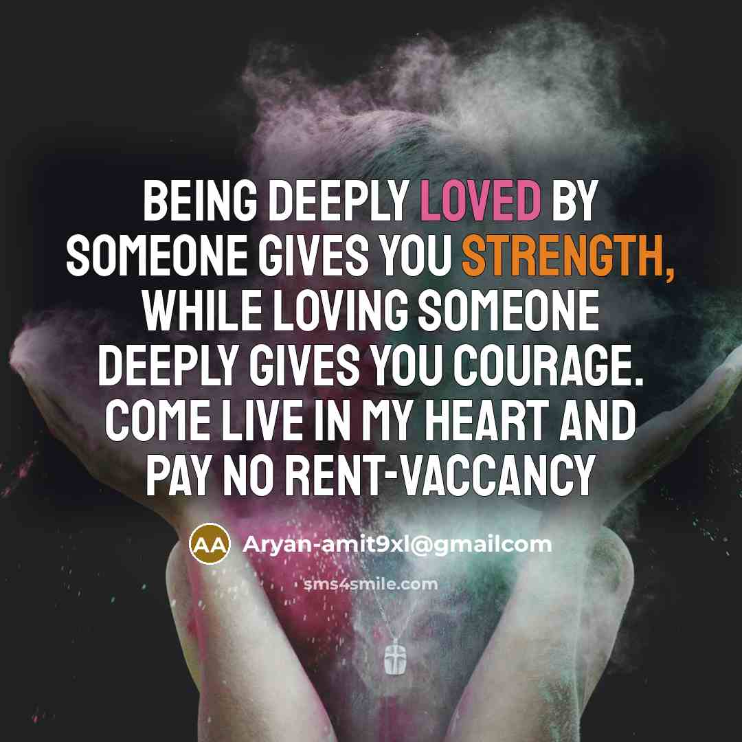 “Being deeply loved by someone gives you strength, while loving someone deeply gives you courage. Come live in my heart and pay no rent-vaccancy” quote by Aryan-amit9xl@gmailcom