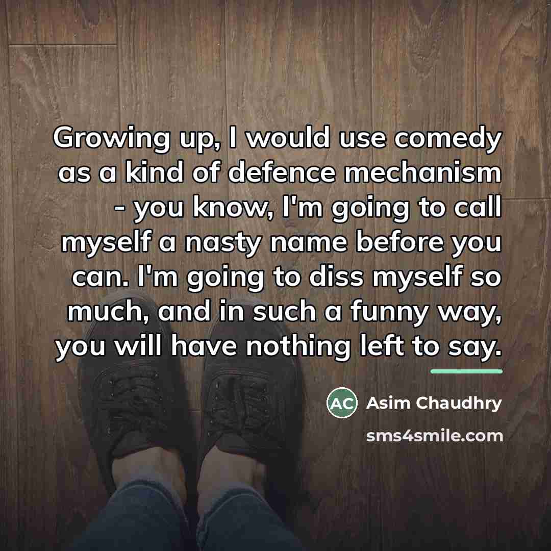 “Growing up, I would use comedy as a kind of…” quote by Asim Chaudhry