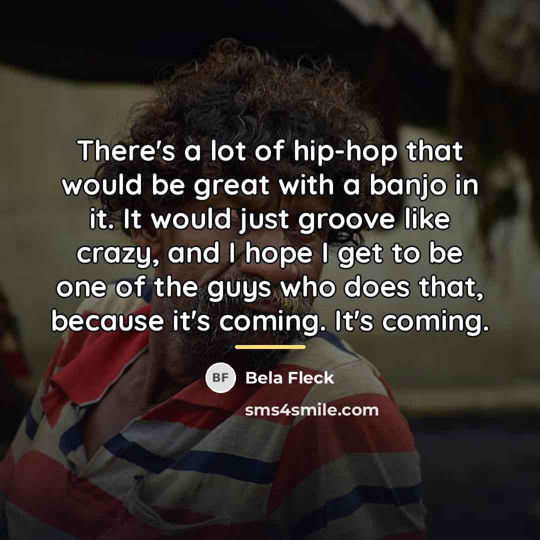 “There's a lot of hip-hop that would be great with…” quote by Bela Fleck