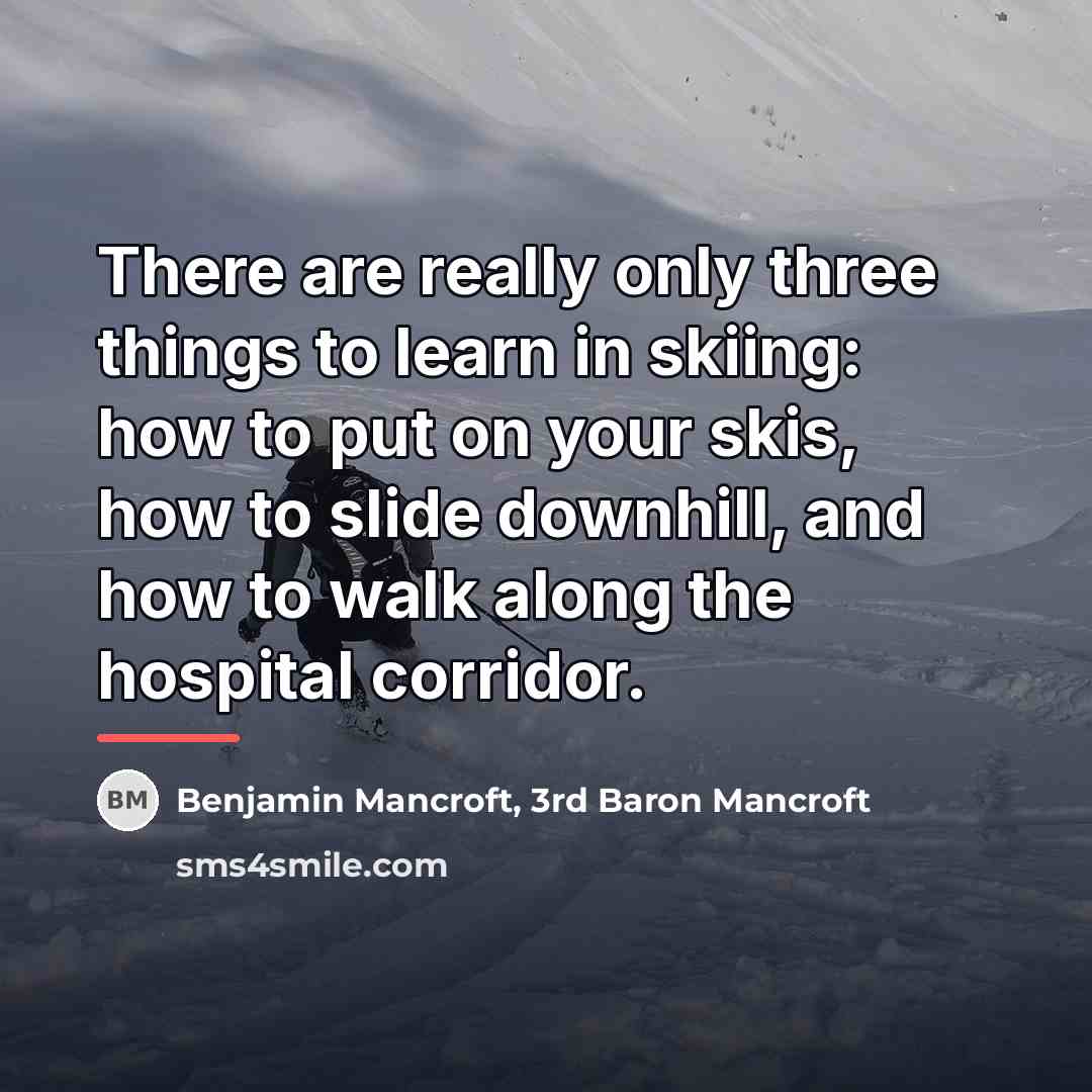 “There are really only three things to learn in skiing:…” quote by Benjamin Mancroft, 3rd Baron Mancroft