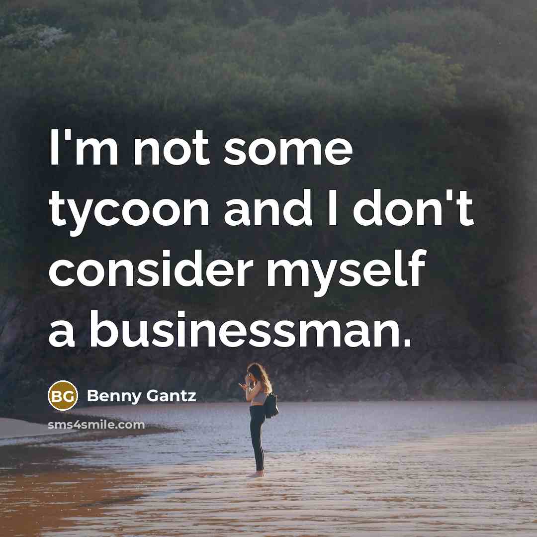 “I'm not some tycoon and I don't consider myself a…” quote by Benny Gantz