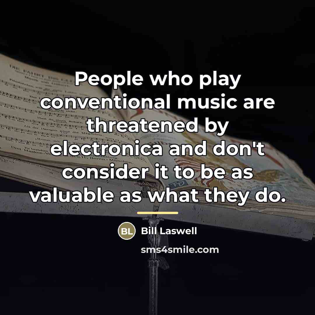 “People who play conventional music are threatened by electronica and…” quote by Bill Laswell