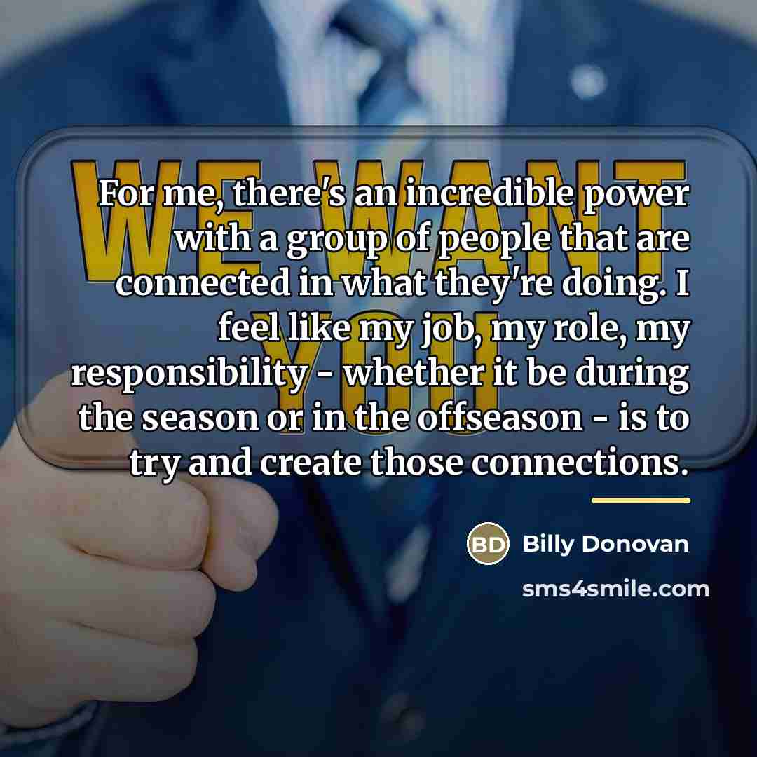 “For me, there's an incredible power with a group of…” quote by Billy Donovan