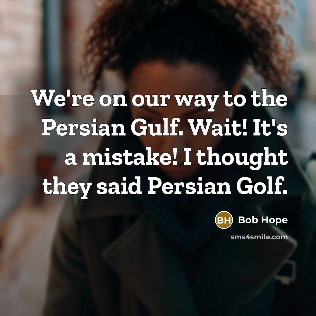 “We're on our way to the Persian Gulf. Wait! It's…” quote by Bob Hope