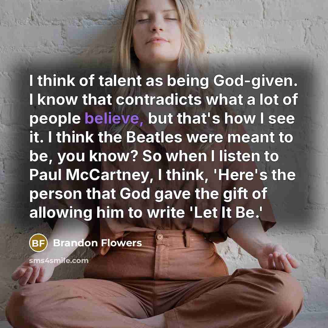 “I think of talent as being God-given. I know that…” quote by Brandon Flowers