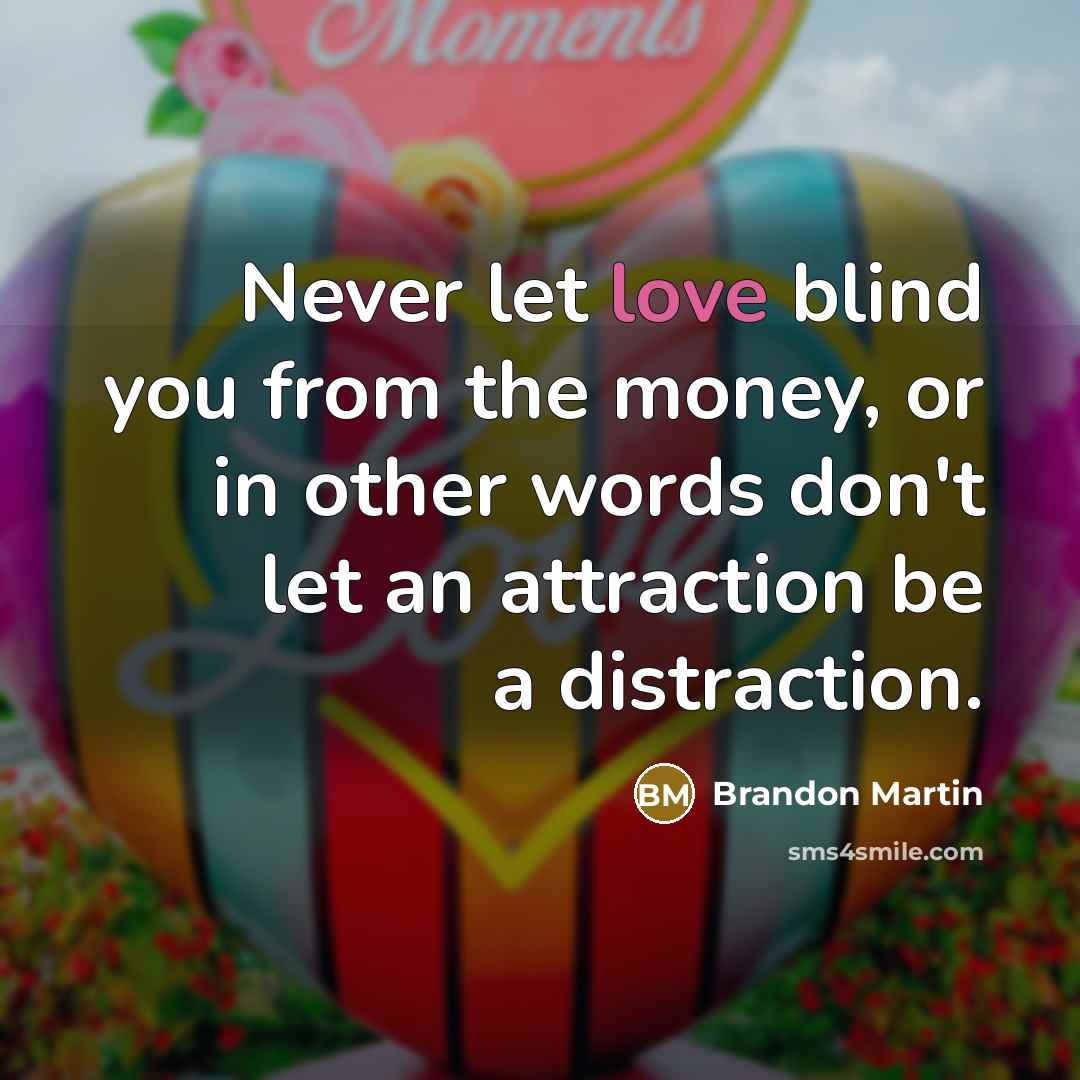 “Never let love blind you from the money, or in…” quote by Brandon Martin