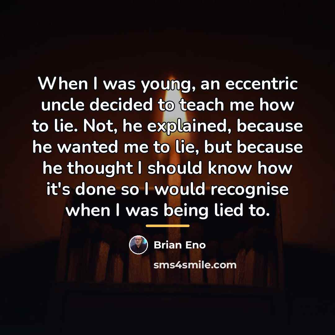 “When I was young, an eccentric uncle decided to teach…” quote by Brian Eno