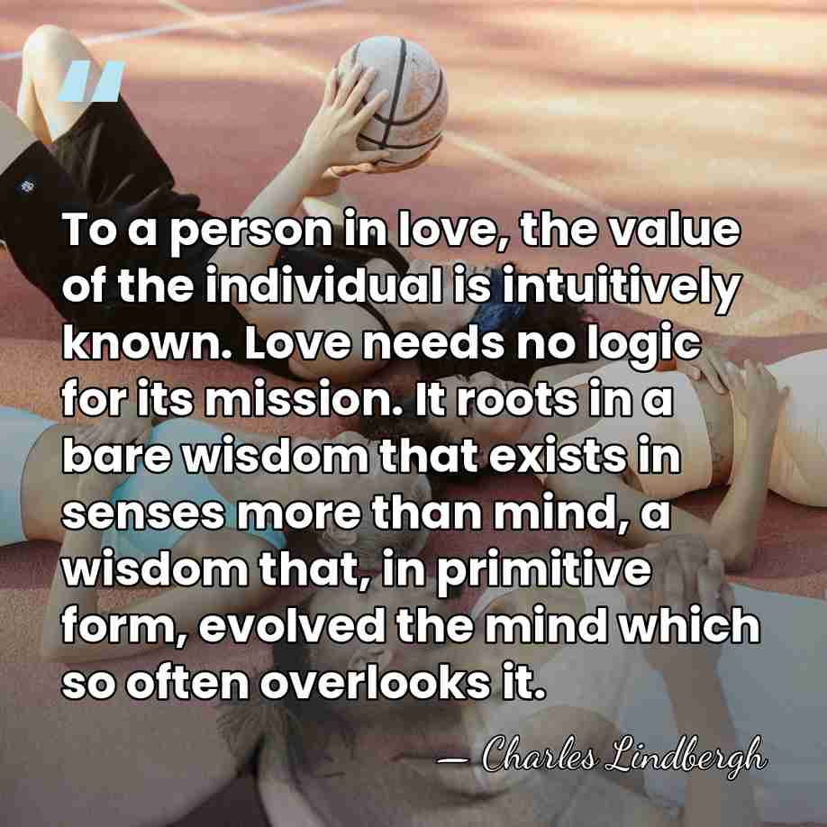 To a person in love, the value of the individual is intuitively&hellip; - Charles Lindbergh