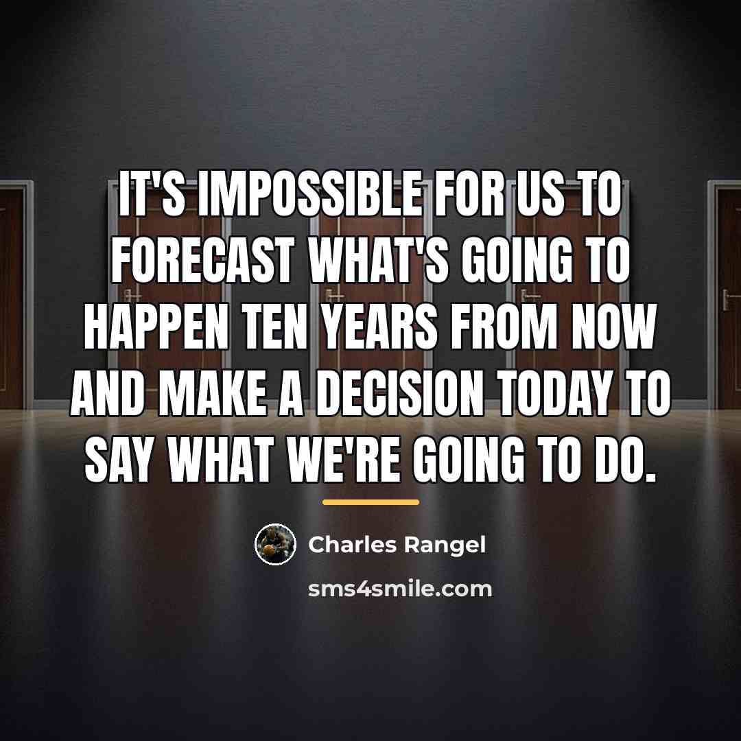 “It's impossible for us to forecast what's going to happen…” quote by Charles Rangel