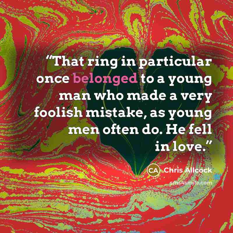 “That ring in particular once belonged to a young man who made a very foolish mistake, as young men often do. He fell in love.” quote by Chris Allcock