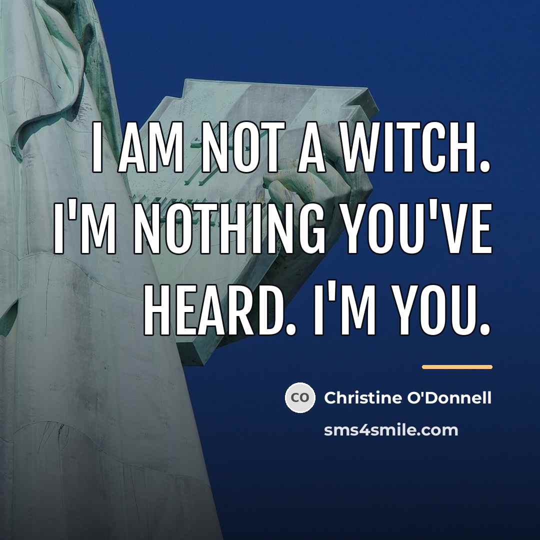 “I am not a witch. I'm nothing you've heard. I'm…” quote by Christine O'Donnell