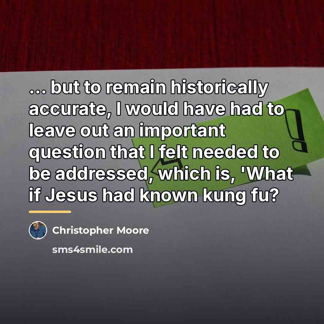 “... but to remain historically accurate, I would have had…” quote by Christopher Moore