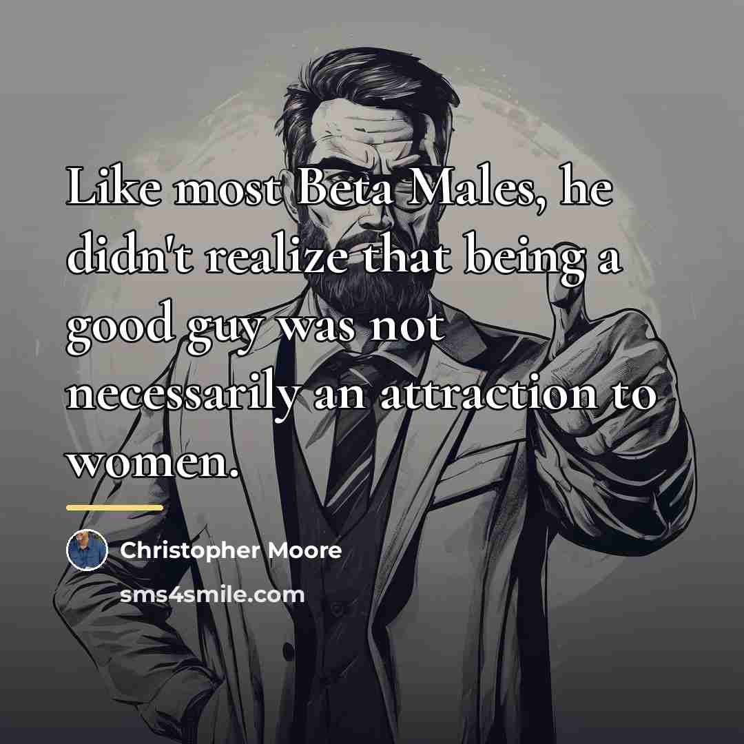 “Like most Beta Males, he didn't realize that being a…” quote by Christopher Moore