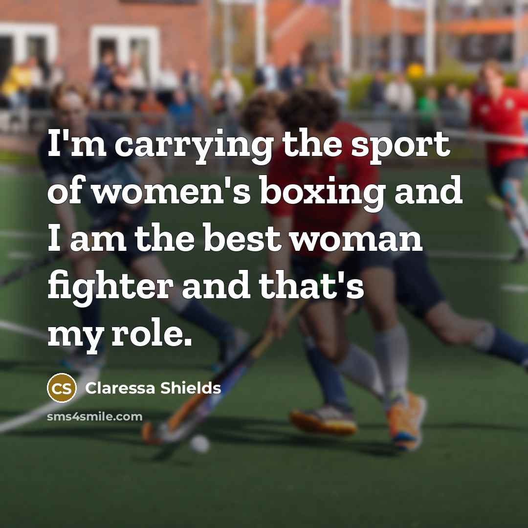“I'm carrying the sport of women's boxing and I am…” quote by Claressa Shields
