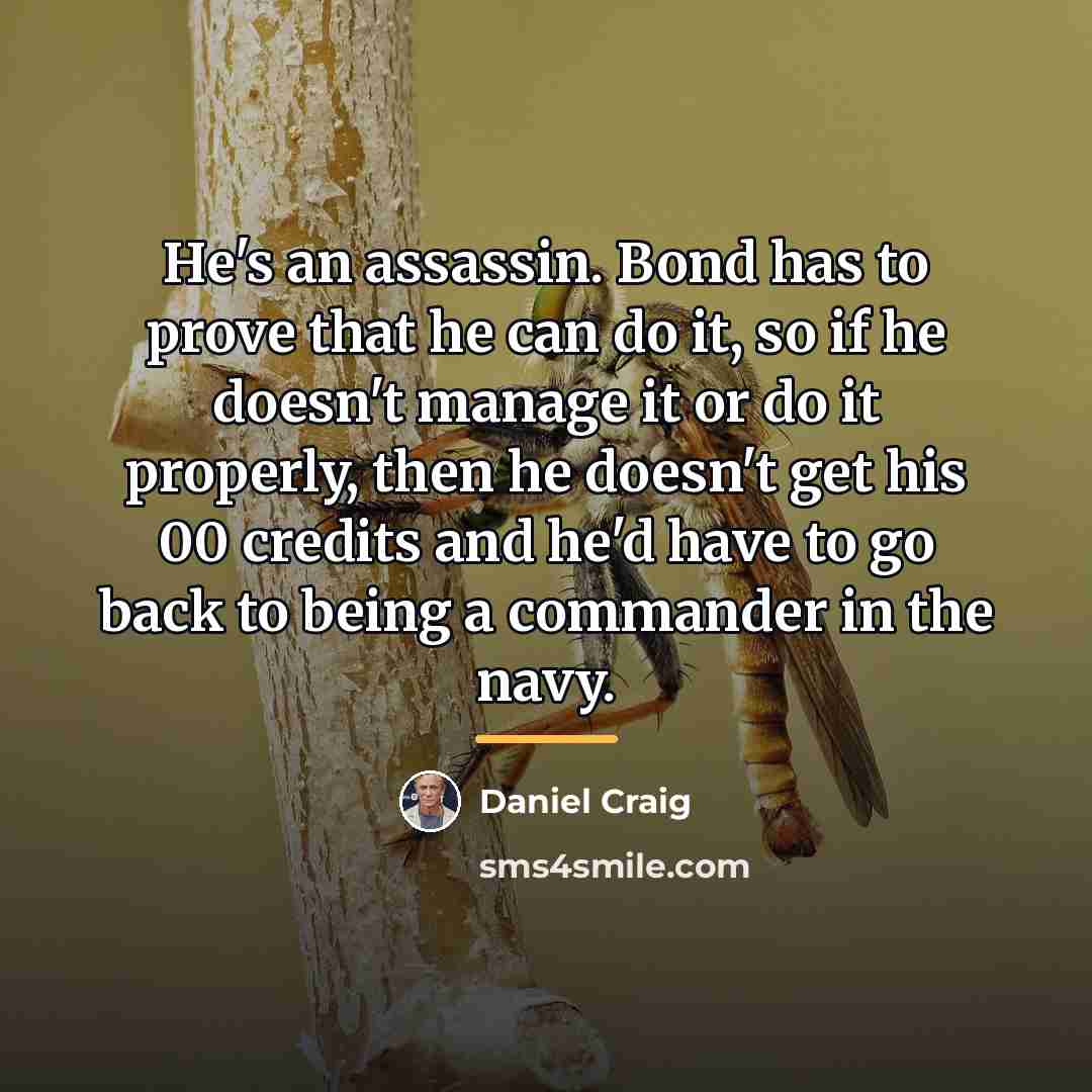 “He's an assassin. Bond has to prove that he can…” quote by Daniel Craig