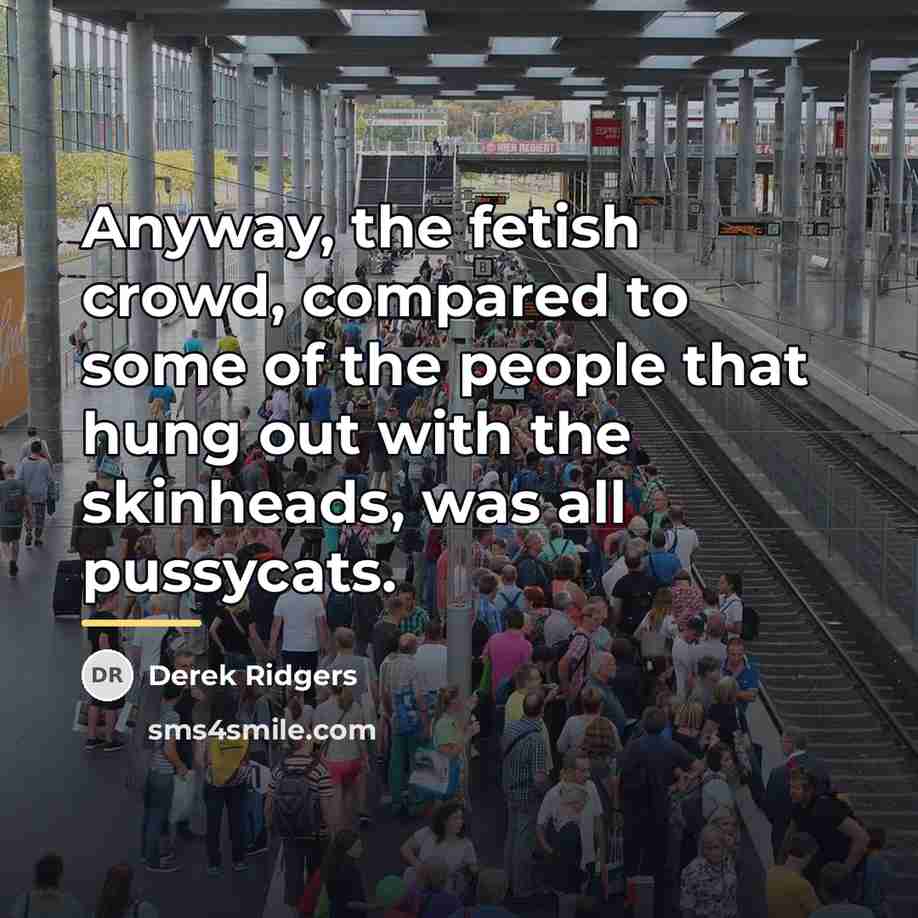 “Anyway, the fetish crowd, compared to some of the people…” quote by Derek Ridgers