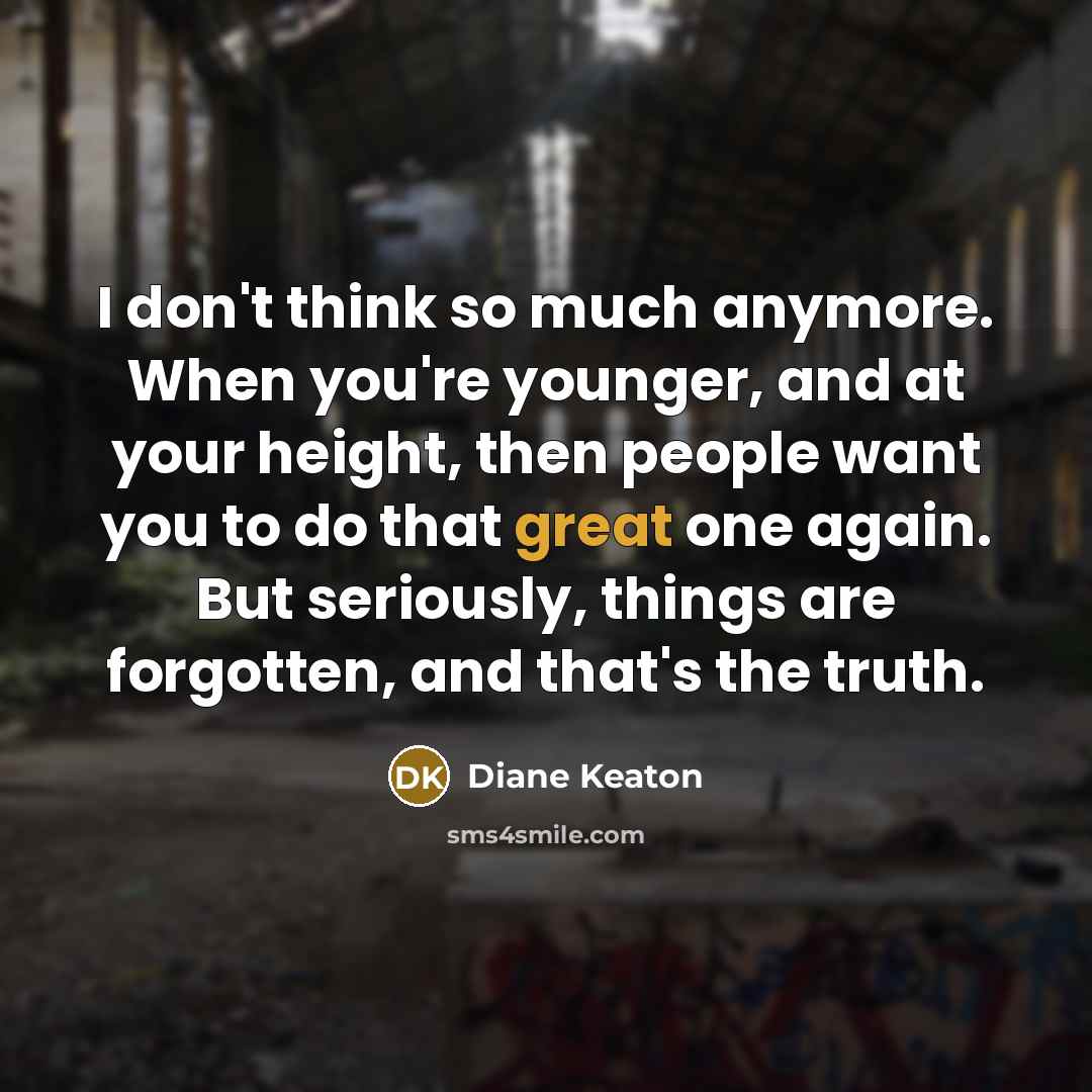 “I don't think so much anymore. When you're younger, and…” quote by Diane Keaton