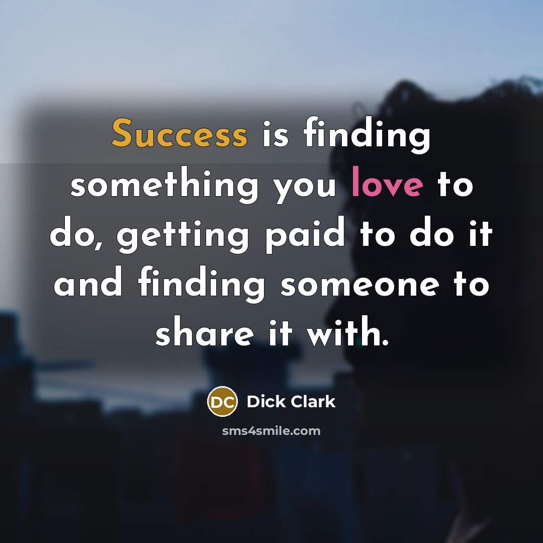 “Success is finding something you love to do, getting paid…” quote by Dick Clark