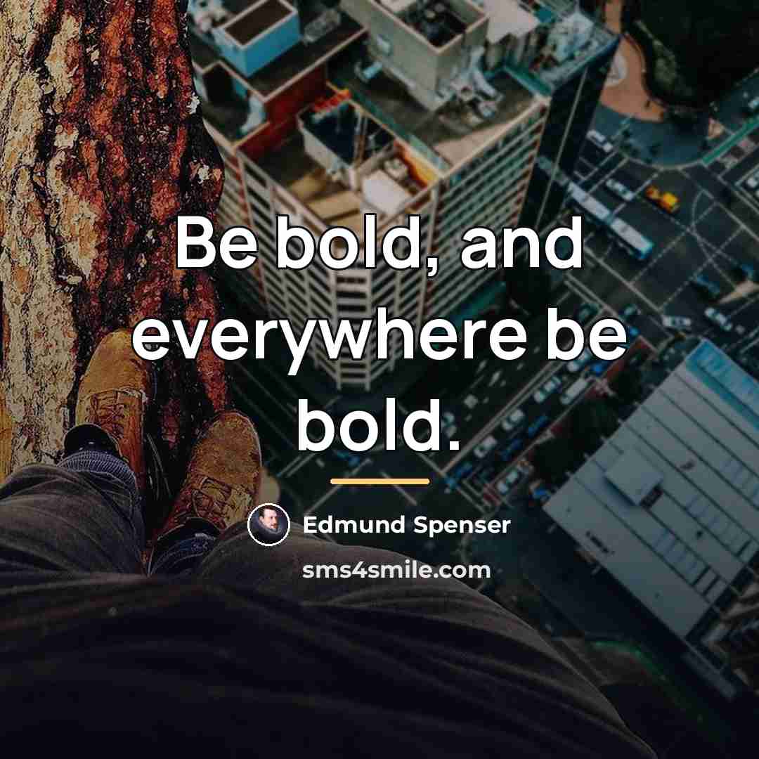 “Be bold, and everywhere be bold.…” quote by Edmund Spenser