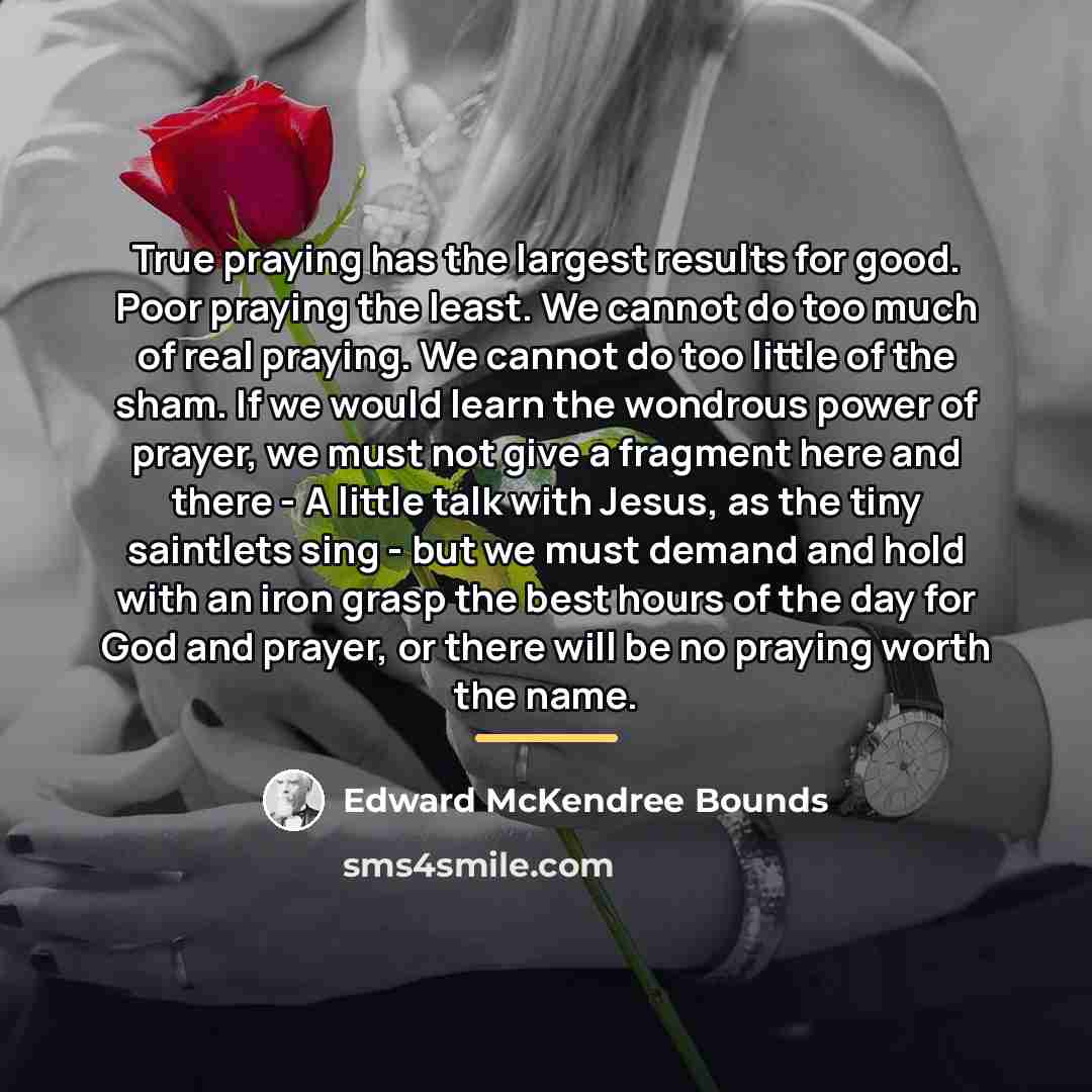 “True praying has the largest results for good. Poor praying…” quote by Edward McKendree Bounds