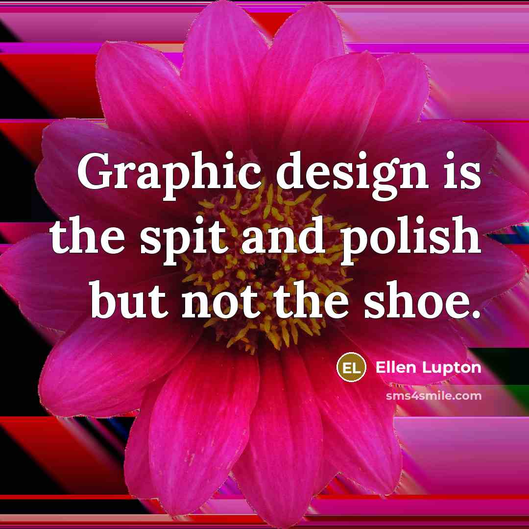 “Graphic design is the spit and polish but not the…” quote by Ellen Lupton